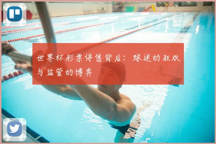 世界杯彩票停售背后：球迷的狂欢与监管的博弈